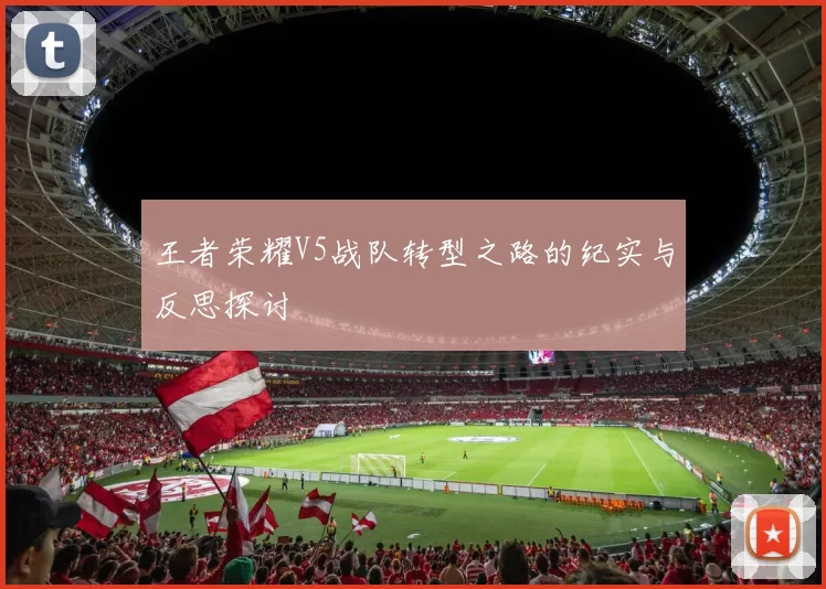 王者荣耀V5战队转型之路的纪实与反思探讨