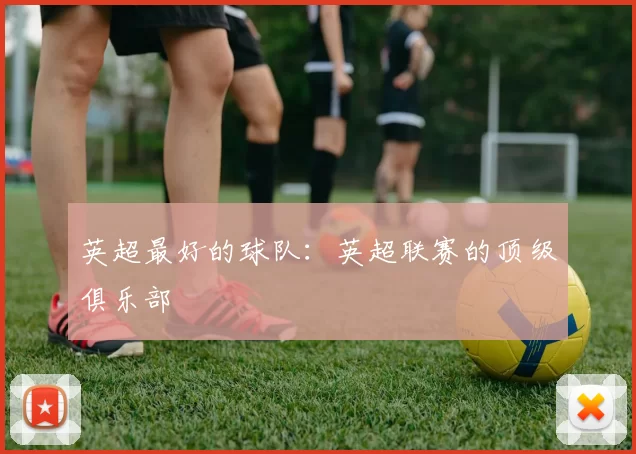 英超最好的球队：英超联赛的顶级俱乐部