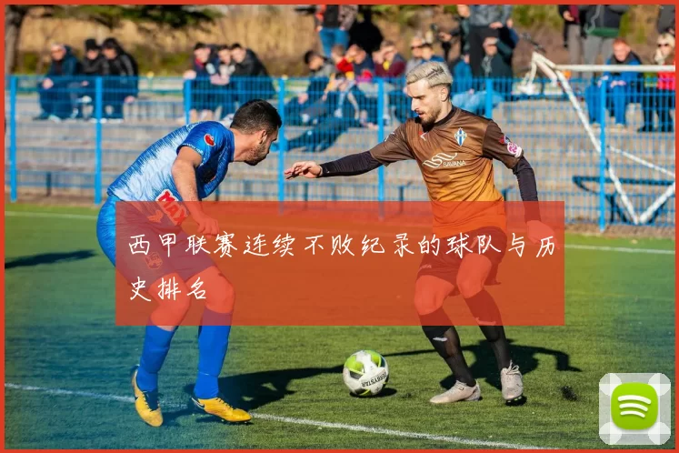 西甲联赛连续不败纪录的球队与历史排名
