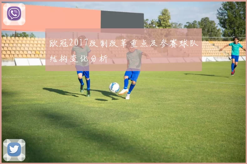 欧冠2017改制改革重点及参赛球队结构变化分析