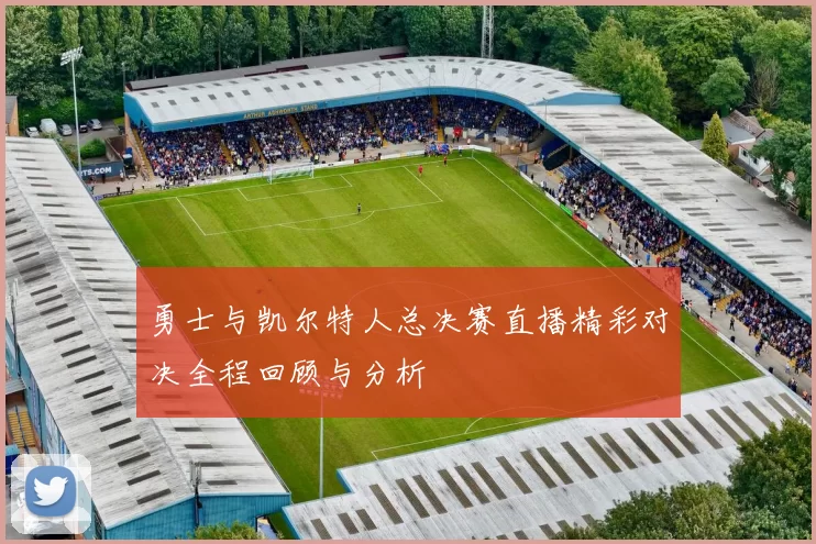 勇士与凯尔特人总决赛直播精彩对决全程回顾与分析