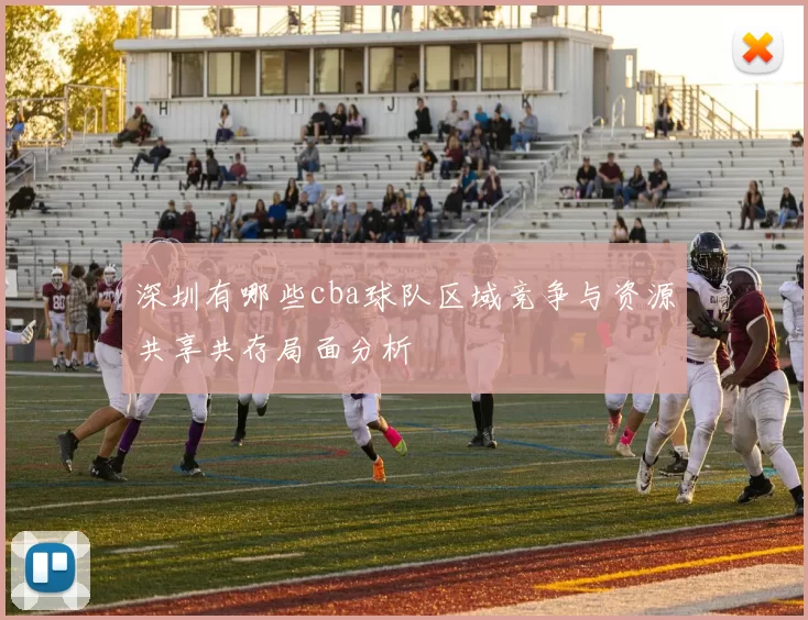 深圳有哪些cba球队区域竞争与资源共享共存局面分析