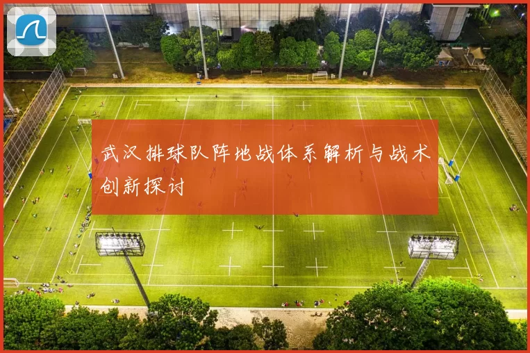 武汉排球队阵地战体系解析与战术创新探讨